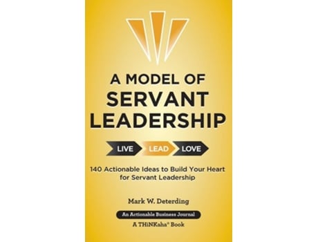 Livro A Model Of Servant Leadership 140 Actionable Ideas To Build Your Heart For Servant Leadership De Mark Deterding (inglês - Capa Dura)