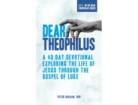 Livro Dear Theophilus A 40 Day Devotional Exploring The Life Of Jesus Through The Gospel Of Luke De Peter Dehaan (inglês)