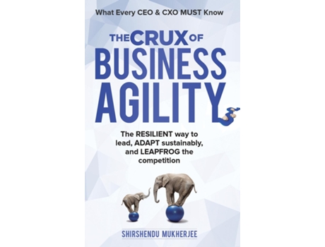 Livro The Crux of Business Agility What Every CEO and CXO Must Know de Shirshendu Mukherjee (Inglês)
