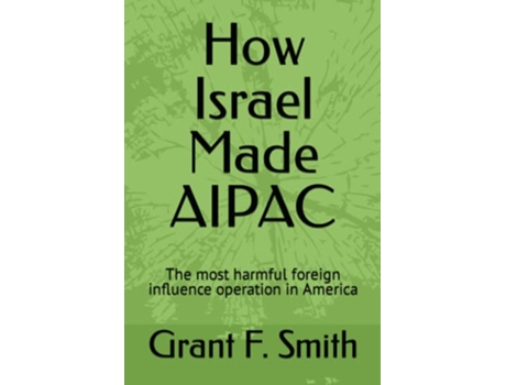 Livro How Israel Made AIPAC The Most Harmful Foreign Influence Operation in America de Grant F Smith (Inglês)