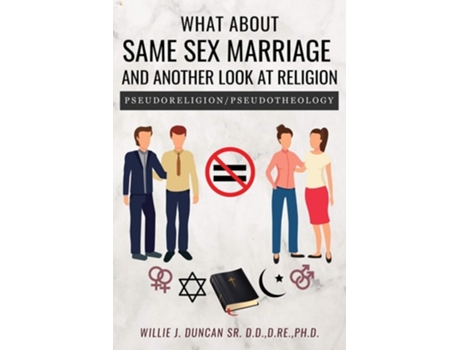 Livro What About Same Sex Marriage And Another Look At Religion Pseudoreligion / Pseudotheology De D Re Duncan D D Sr Ph D (inglês)