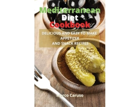 Livro Mediterranean Diet Cookbook Delicious And Easy To Make Appetizer And Snack Recipes De Marco Caruso (inglês)