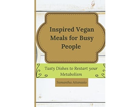 Livro Inspired Vegan Meals for Busy People Tasty Dishes to Restart your Metabolism de Samantha Attanasio (Inglês)
