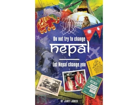 Livro Dont try to change Nepal, let Nepal change you Life-enhancing experiences of a woman visiting Nepal across three decades de Janet Jones (Inglês)