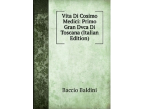 Livro vita di cosimo medici: primo gran dvca di toscana de baccio baldini (italiano)