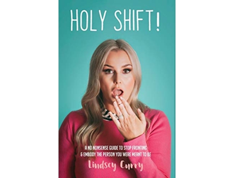 Livro Holy Shift A No Nonsense Guide To Stop Fronting And Embody The Person You Were Meant To Be de Lindsey Curry (Inglês)