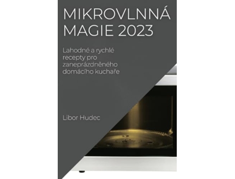 Livro Mikrovlnná magie 2023 Lahodné a rychlé recepty pro zaneprázdneného domácího kuchare Czech Edition de Libor Hudec (Tcheco)