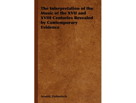 Livro The Interpretation of the Music of the XVII and XVIII Centuries Revealed by Contemporary Evidence de Arnold Dolmetsch (Inglês)