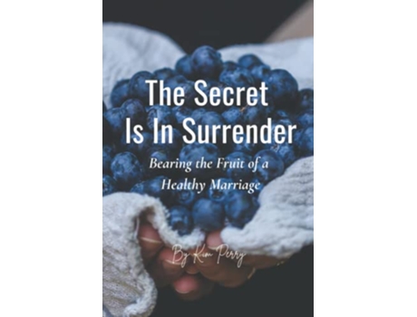 Livro The Secret Is In Surrender Bearing the Fruit of a Healthy Marriage de Kim Perry (Inglês)