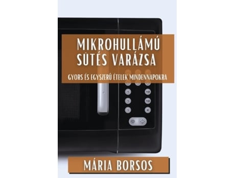 Livro Mikrohullámú Sütés Varázsa Gyors és Egyszeru Ételek Mindennapokra de Mária Borsos (Húngaro)