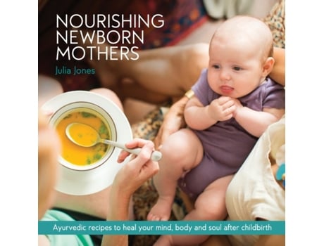 Livro Nourishing Newborn Mothers: Ayurvedic recipes to heal your mind, body and soul after childbirth Julia Jones (Inglês)