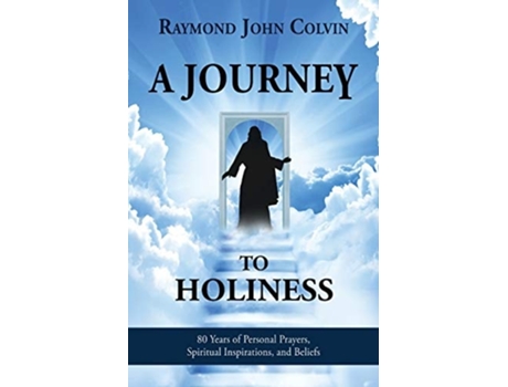 Livro A Journey To Holiness 80 Years Of Personal Prayers, Spiritual Inspirations, And Beliefs De Raymond John Colvin (inglês)