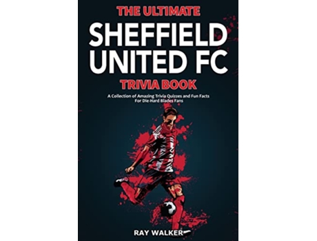 Livro The Ultimate Sheffield United FC Trivia Book A Collection of Amazing Trivia Quizzes and Fun Facts for DieHard Blades Fans de Ray Walker (Inglês)