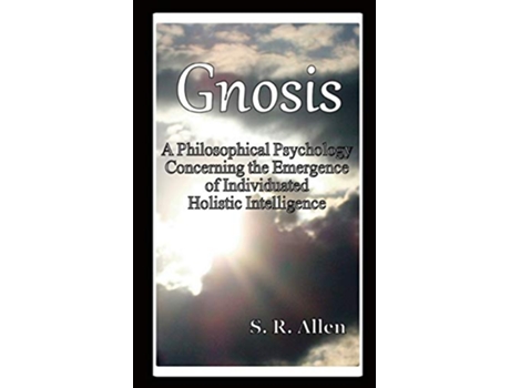 Livro Gnosis a Philosophical Psychology Concerning the Emergence of Individuated Holistic Intelligence de S R Allen (Inglês)