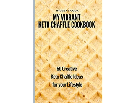 Livro My Vibrant Keto Chaffle Cookbook 50 Creative Keto Chaffle Ideas for your Lifestyle de Imogene Cook (Inglês)
