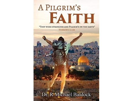 Livro A Pilgrims Faith Quotthey Were Strangers And Pilgrims On The Earthquot Hebrews 1113b De Dr R Michael Baldock (inglês)