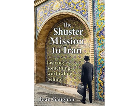 Livro The Shuster Mission to Iran Leaving Something Worthwhile Behind de Joan Gaughan (Inglês)