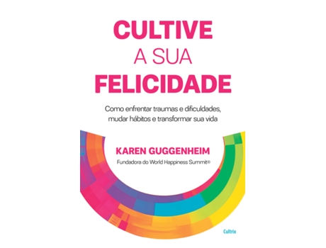 Livro Cultive A Sua Felicidade Como Enfrentar Traumas E Dificuldades, Mudar Hábitos E Transformar De Karen Guggenheim (português Do Brasil)