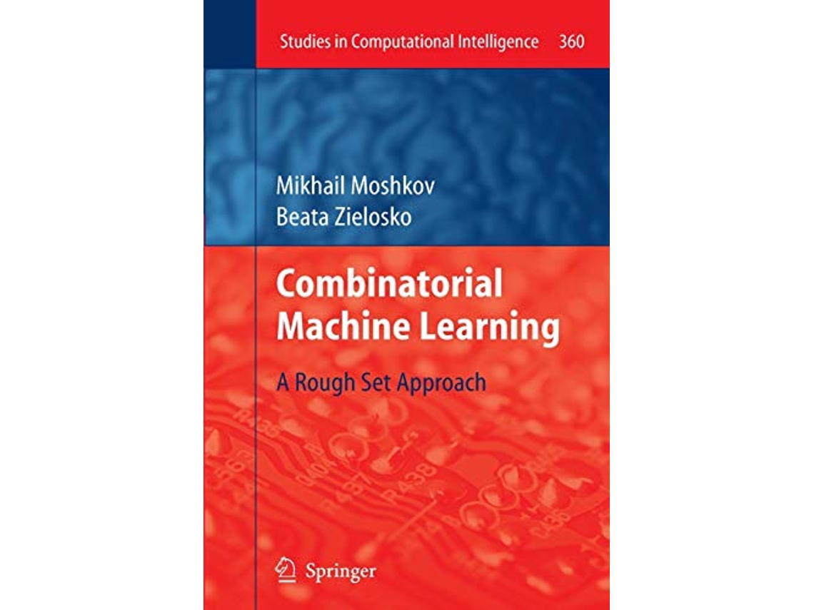 Livro Combinatorial Machine Learning A Rough Set Approach Studies in Computational Intelligence 360 de Mikhail Moshkov e Beata Zielosko (Inglês)