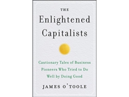 Livro The Enlightened Capitalists Cautionary Tales of Business Pioneers Who Tried to Do Well by Doing Good de James O'Toole (Inglês - Capa Dura)