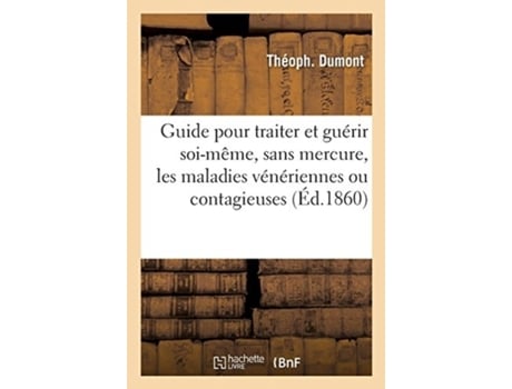 Livro guide pratique pour traiter et guerir soi-meme, sans mercure, copahu ni cubebe de theoph dumont (francês)