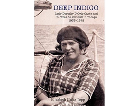 Livro Deep Indigo Lady Dorothy DOyly Carte and St Yves de Verteuil in Tobago 19331978 de Elizabeth Cadiz Topp (Inglês)