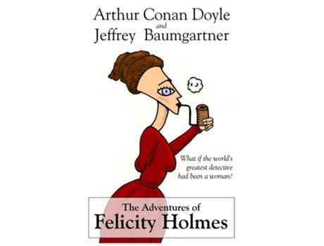 Livro The Adventures Of Felicity Holmes De Jeffrey Baumgartner E Arthur Conan Doyle (inglês)
