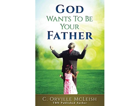 Livro God Wants To Be Your Father de C Orville McLeish (Inglês)