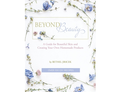 Livro Beyond Beauty A Guide For Beautiful Skin And Creating Your Own Homemade Products De Bethel Jiricek (inglês)