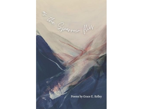 Livro as the Sparrow flies Poems de Grace E Kelley (Inglês)