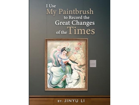 Livro I Use My Paintbrush to Record the Great Changes of the Times de Jinyu Li (Inglês)