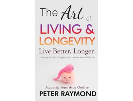 Livro The Art of Living and Longevity Live Better, Longer Live Better de Peter Raymond (Inglês - Capa Dura)