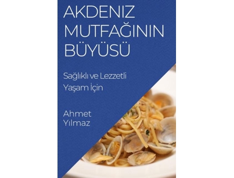 Livro Akdeniz Mutfaginin Büyüsü Saglikli ve Lezzetli Yasam Için de Ahmet Yilmaz (Inglês)