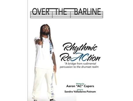Livro Over The Barline Rhythmic ReAction quotA bridge from rudimental percussion to the drumset realm.quot de Aaron Ac Capers (Inglês)