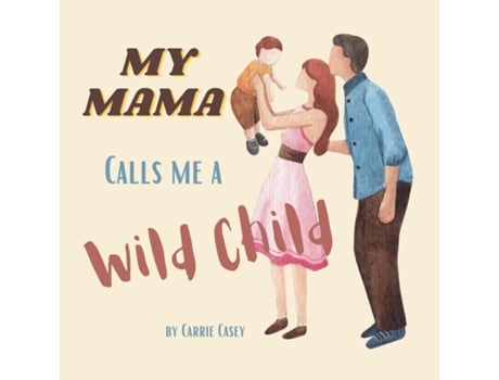 Livro My Mama Calls Me A Wild Child Even Wild Children Need Their Mamas De Carrie Casey (inglês)