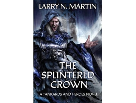 Livro The Splintered Crown A Tankards And Heroes Novel De Larry N Martin (inglês)