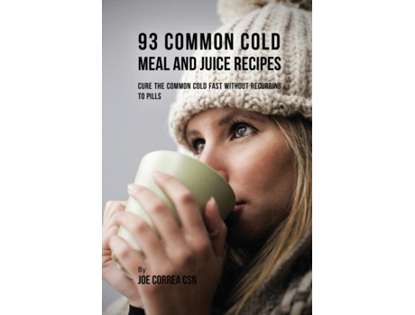 Livro 93 Common Cold Meal And Juice Recipes Cure The Common Cold Fast Without Recurring To Pills De Joe Correa (inglês)