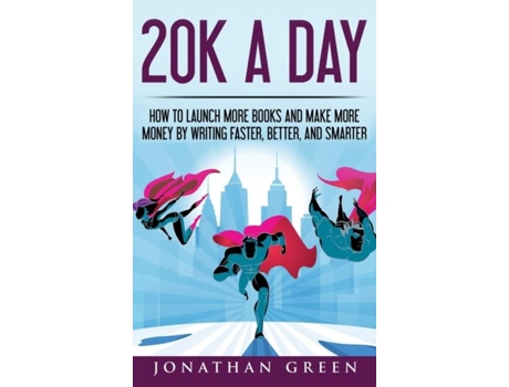 Livro 20k A Day How To Launch More Books And Make More Money By Writing Faster, Better And Smarter De Jonathan Green (inglês)