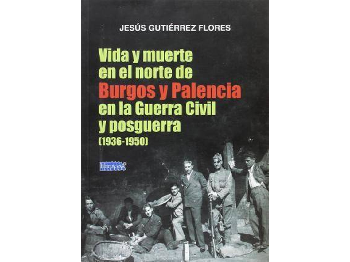 Livro Vida Y Muerte En El Norte De Burgos Y Palencia En La Guerra Civil Y Posguerra de Jesús Gutiérrez Flores (Espanhol)