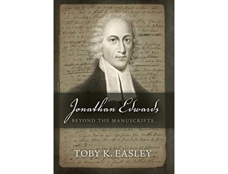 Livro Jonathan Edwards Beyond The Manuscripts de Toby K Easley (Inglês)