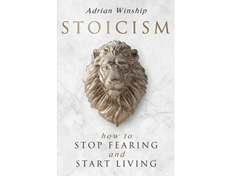 Livro Stoicism How To Stop Fearing And Start Living de Adrian Winship (Inglês)