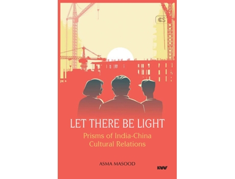 Livro Let There Be Light Prisms Of India-china Cultural Relations De Asma Masood (inglês)