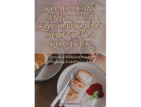 Livro KOMPLETNÍ ANGLICKÁ KUCHARKA NA MUFFINY A KOLÁCEK de Radka Kudlácková (Inglês)