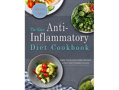 Livro The Easy AntiInflammatory Diet Cookbook Quick Savory and Creative Recipes to Kick Start A Healthy Lifestyle de Charles Taylor (Inglês)