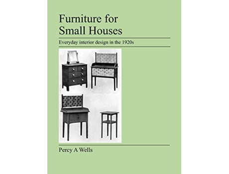 Livro Furniture For Small Houses Everyday interior design in the 1920s de Percy A Wells (Inglês)
