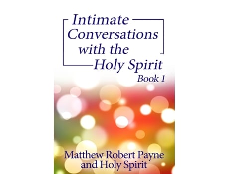 Livro Intimate Conversations With The Holy Spirit Book 1 De Matthew Robert Payne (inglês)