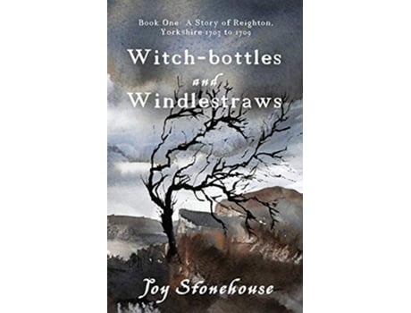 Livro Witchbottles and Windlestraws A Story of Reighton Yorkshire 1703 to 1709 de Joy Stonehouse (Inglês)