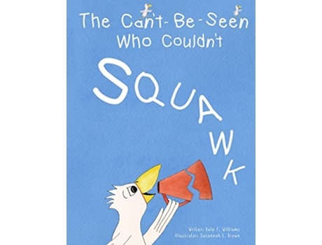 Livro The CantBeSeen Who Couldnt Squawk Stuttering de Dale F Williams (Inglês)