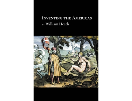 Livro Inventing the Americas de William Heath (Inglês)