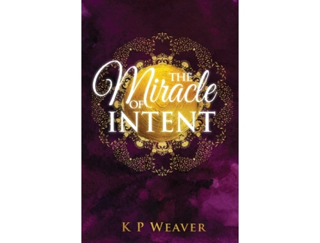 Livro The Miracle of Intent (The Alchemy of Life Magic) K P Weaver (Inglês)